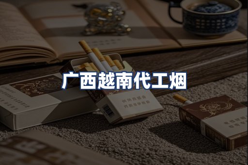 广西越南代工烟